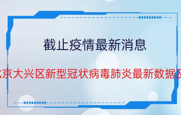 截止疫情最新消息 2022年08月30日17时北京大兴区新型冠状病毒肺炎最新数据及新增确诊人员消息速报